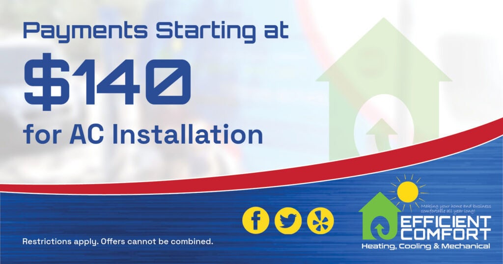 Payments starting at 0 for AC Installation. Coupon. Efficient Comfort Heating, Cooling & Mechanical.