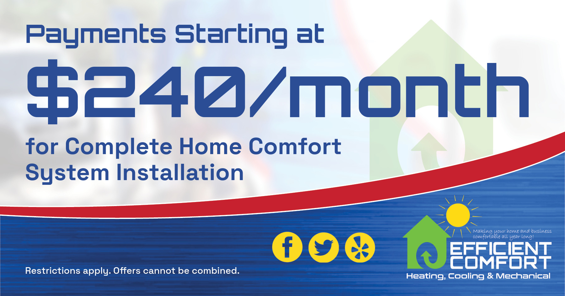 Payments starting at $240 for complete home comfort system installation. Coupon. Efficient Comfort Heating, Cooling & Mechanical.