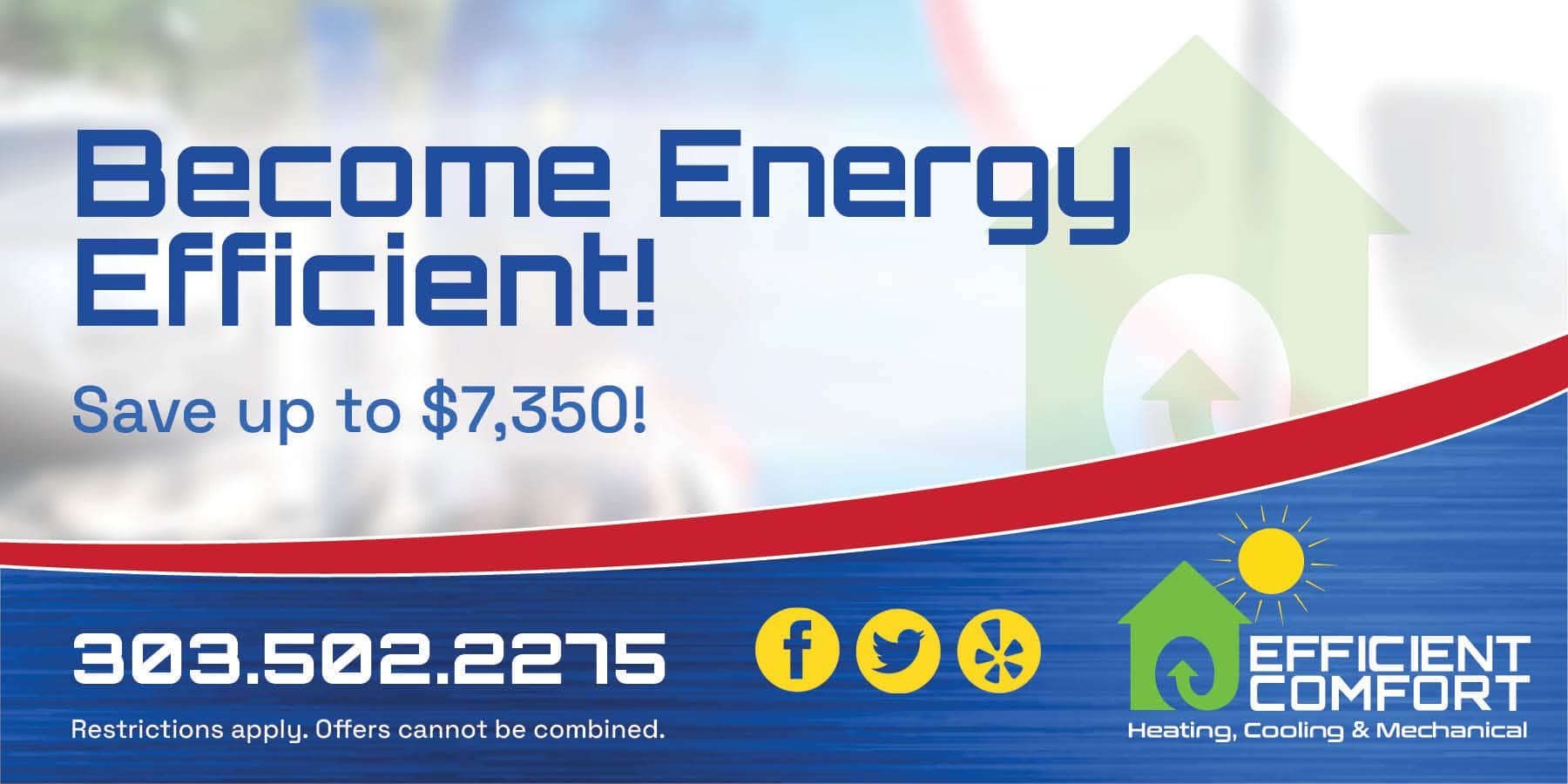 become energy efficient! save up to ,350. Restrictions apply. Cannot be combined with any other offers. Contact us for details.